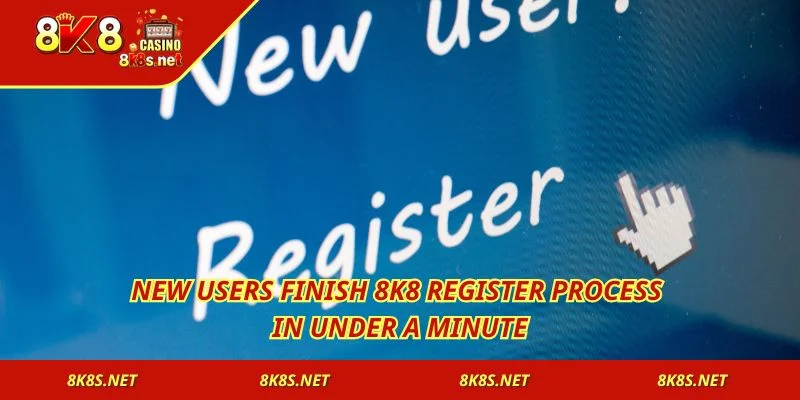 New users finish 8K8 register process in under a minute