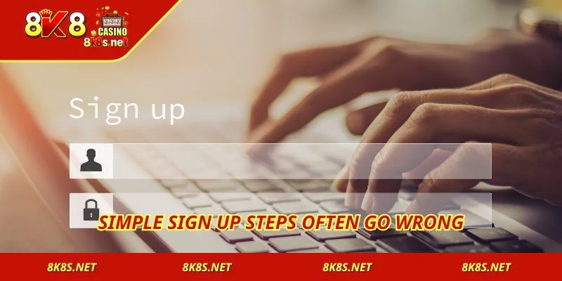 Simple sign up steps often go wrong