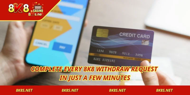 Complete every 8K8 Withdraw request in just a few minutes