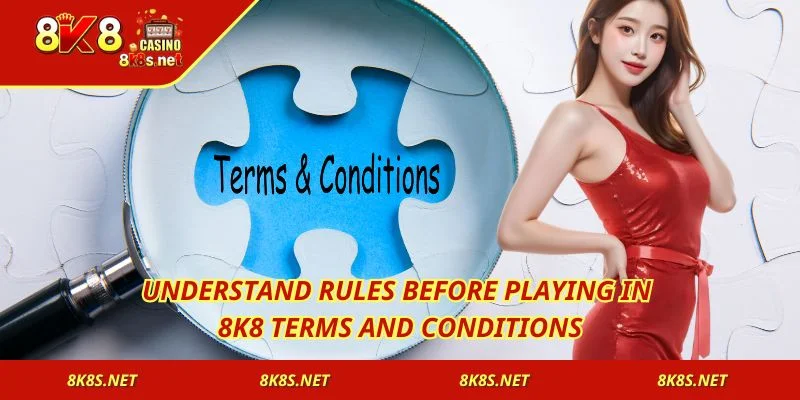 Understand rules before playing in 8K8 Terms and Conditions
