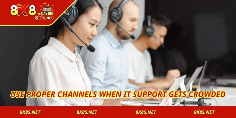 Use proper channels when it support gets crowded