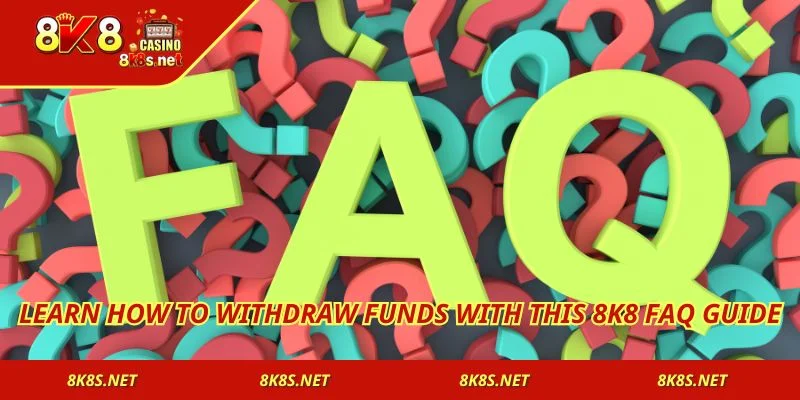 Learn how to withdraw funds with this 8K8 FAQ guide
