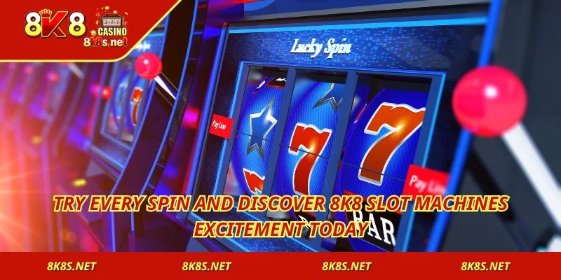 Try every spin and discover 8K8 Slot Machines excitement today