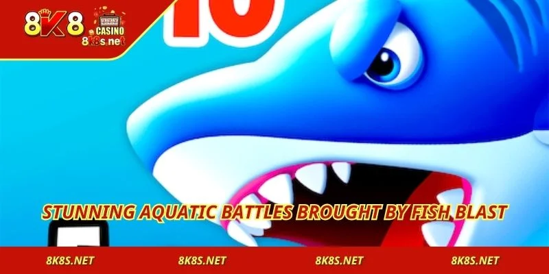 Stunning aquatic battles brought by Fish Blast