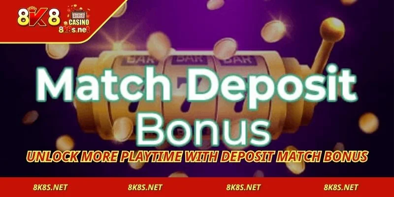 Unlock more playtime with deposit match bonus
