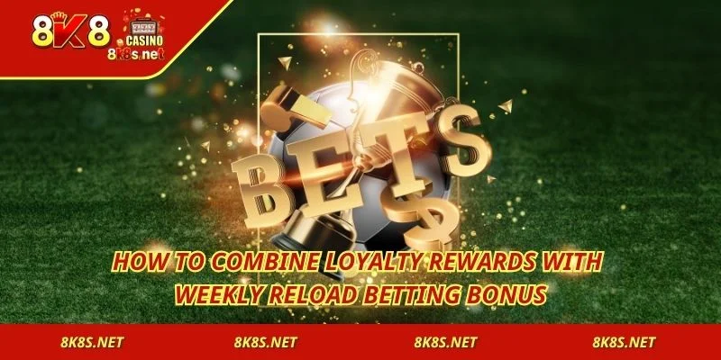 How to combine loyalty rewards with Weekly Reload Betting Bonus