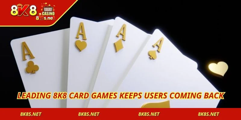 Leading 8K8 card games keeps users coming back