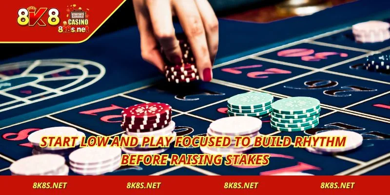 Start low and play focused to build rhythm before raising stakes
